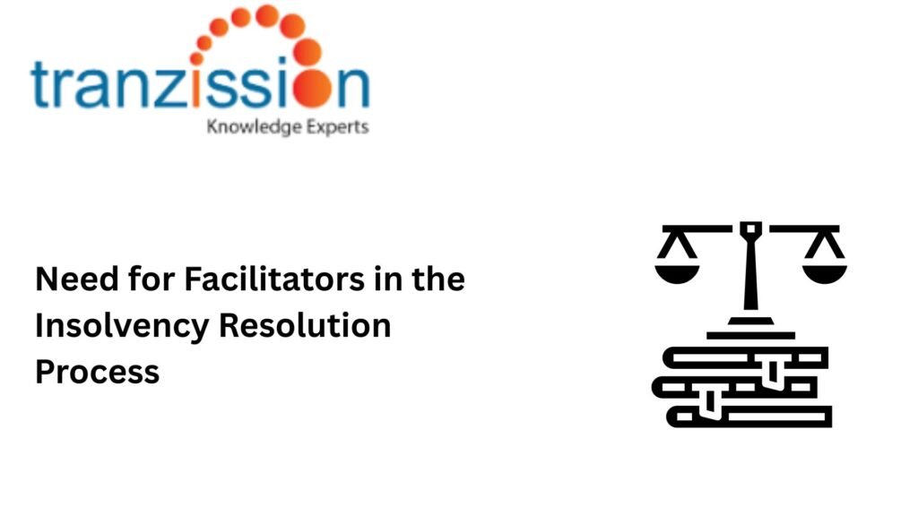 Need for Facilitators in the Insolvency Resolution Process