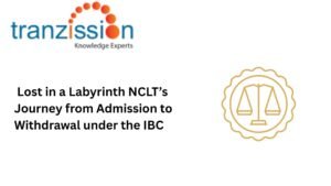 Lost in a Labyrinth NCLT’s Journey from Admission to Withdrawal under the IBC