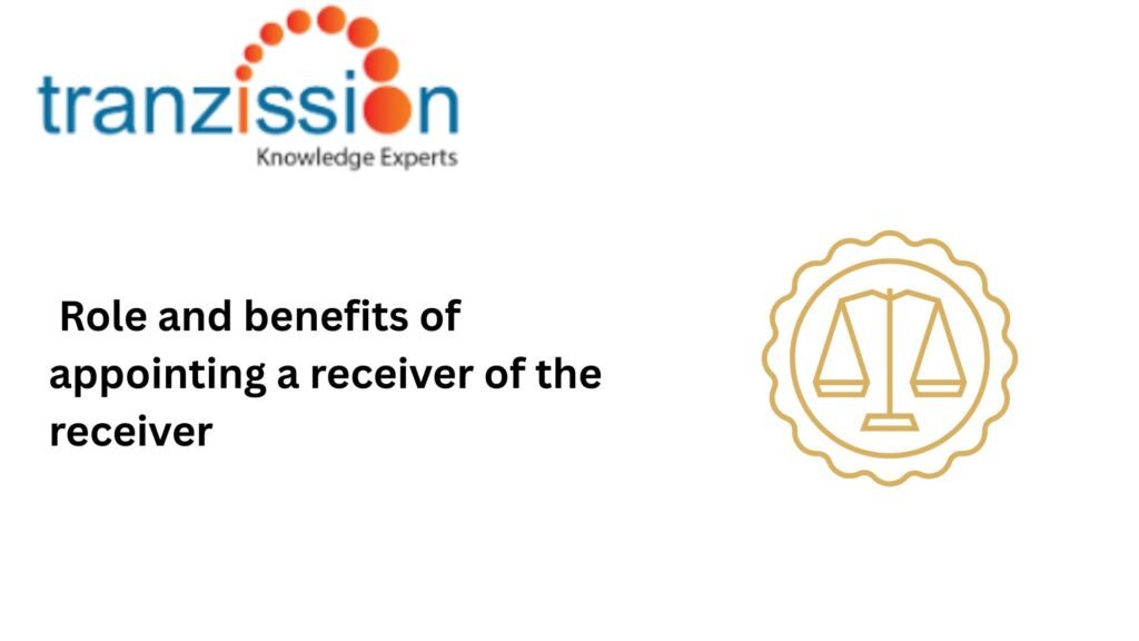 Role and benefits of appointing a receiver of the receiver