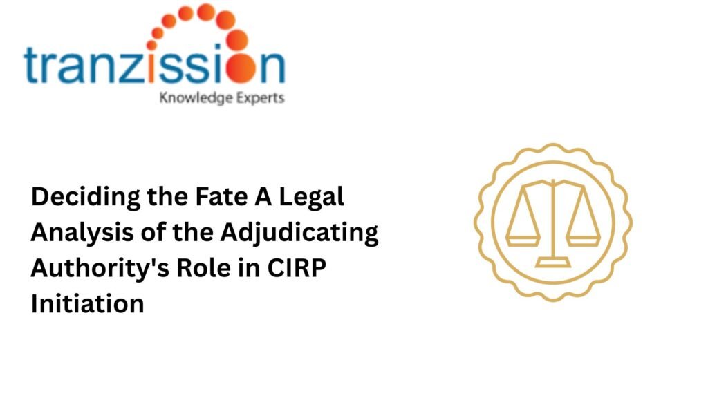 Deciding the Fate A Legal Analysis of the Adjudicating Authority's Role in CIRP Initiation