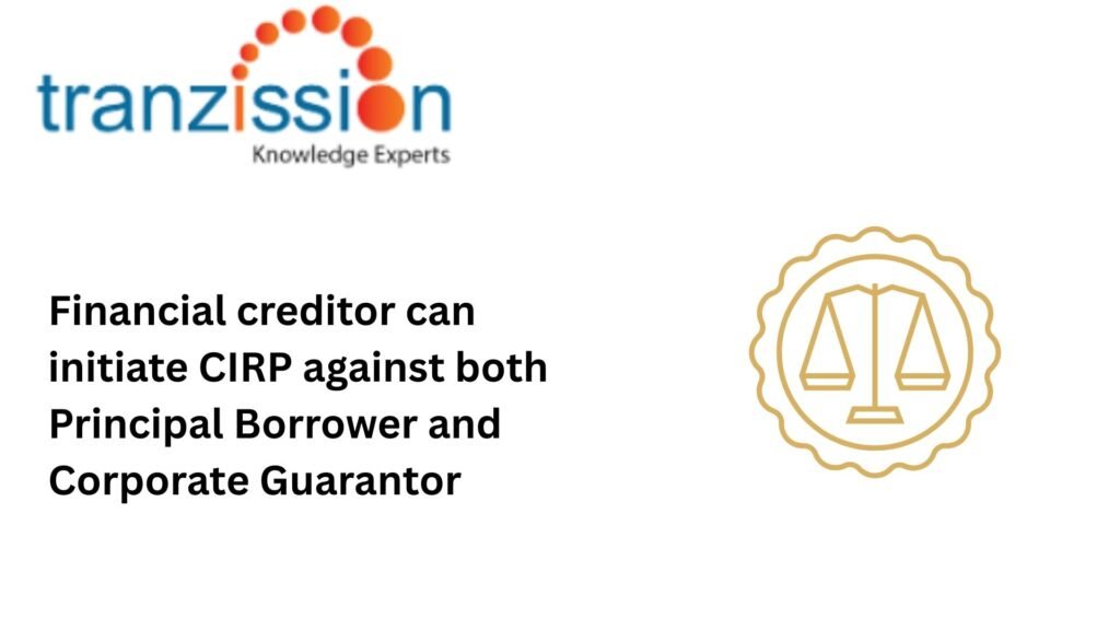 Financial creditor can initiate CIRP against both Principal Borrower and Corporate Guarantor