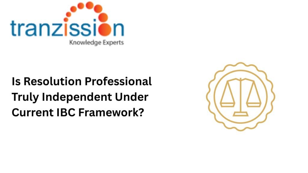 https://tranzission.in/is-resolution-professional-truly-independent-under-current-ibc-framework/